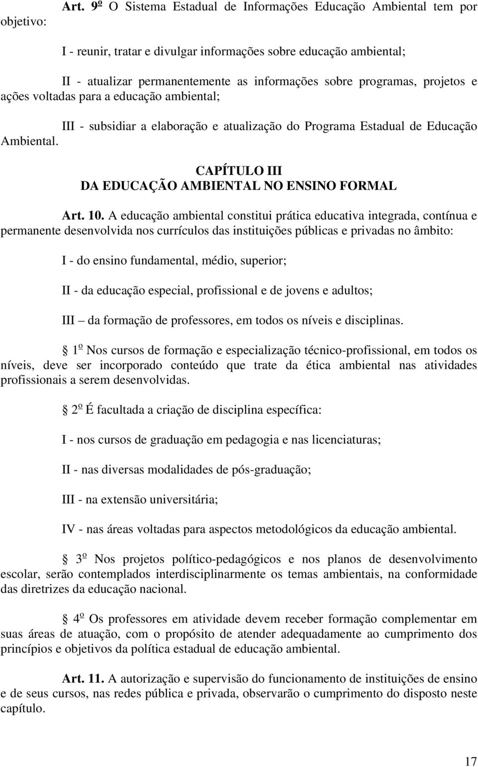 projetos e ações voltadas para a educação ambiental; III - subsidiar a elaboração e atualização do Programa Estadual de Educação Ambiental. CAPÍTULO III DA EDUCAÇÃO AMBIENTAL NO ENSINO FORMAL Art. 10.