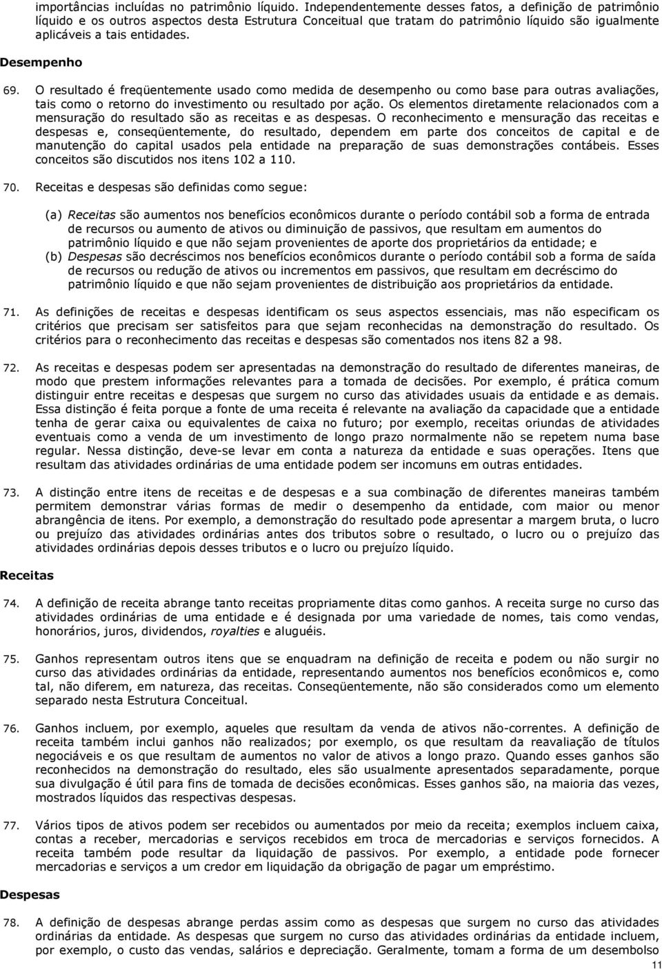 Desempenho 69. O resultado é freqüentemente usado como medida de desempenho ou como base para outras avaliações, tais como o retorno do investimento ou resultado por ação.