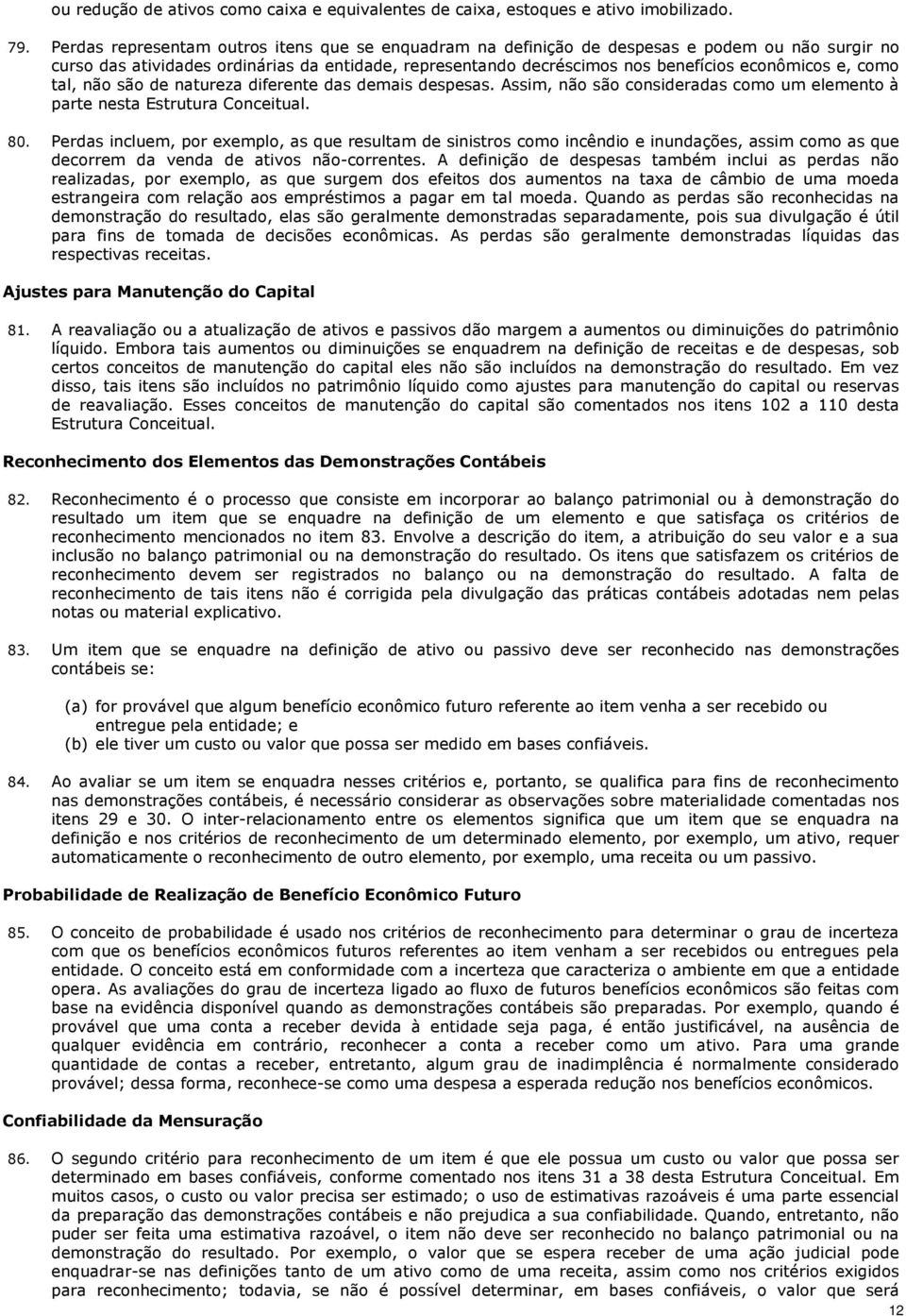 como tal, não são de natureza diferente das demais despesas. Assim, não são consideradas como um elemento à parte nesta Estrutura Conceitual. 80.