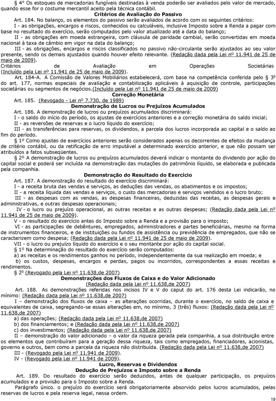 No balanço, os elementos do passivo serão avaliados de acordo com os seguintes critérios: I - as obrigações, encargos e riscos, conhecidos ou calculáveis, inclusive Imposto sobre a Renda a pagar com