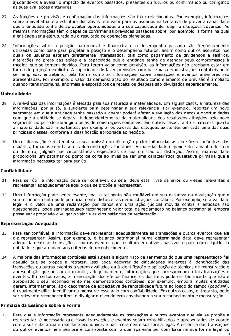 Por exemplo, informações sobre o nível atual e a estrutura dos ativos têm valor para os usuários na tentativa de prever a capacidade que a entidade tenha de aproveitar oportunidades e a sua