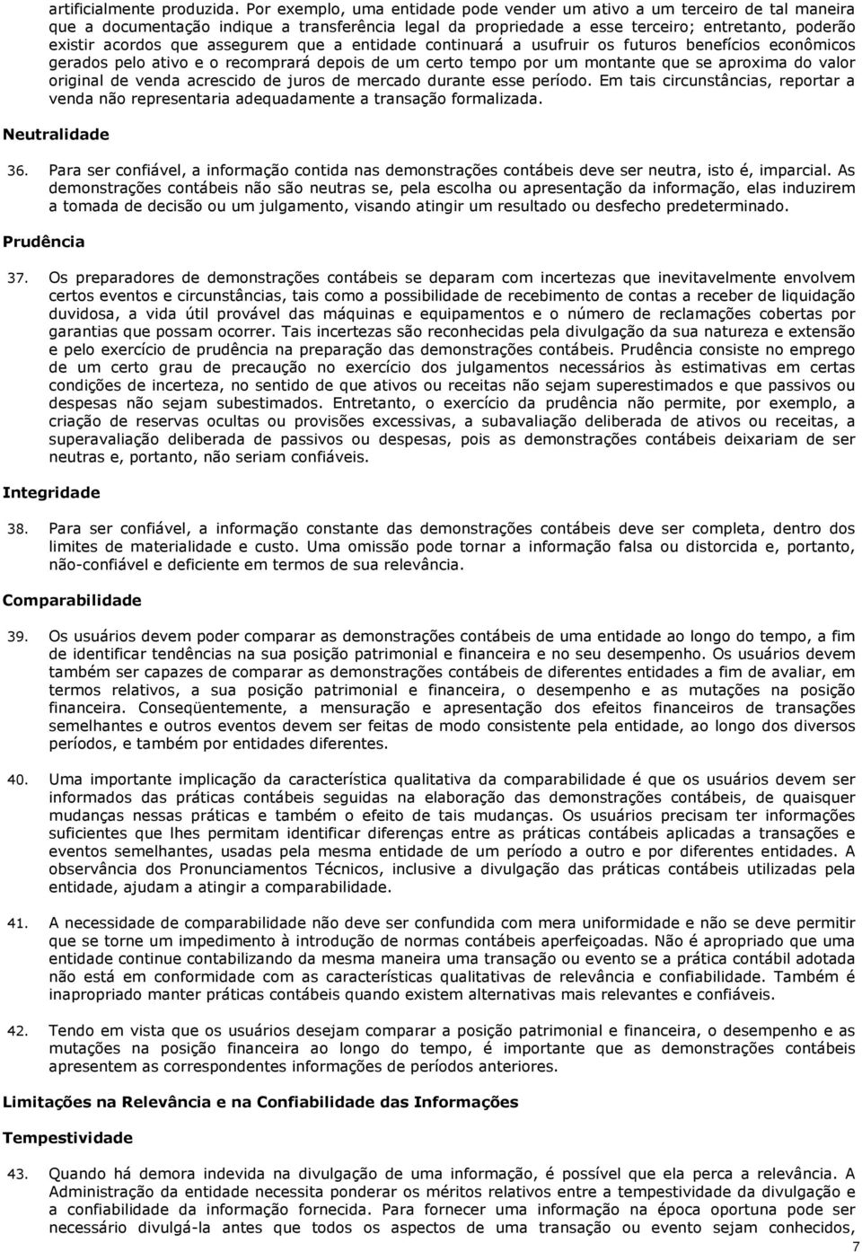 assegurem que a entidade continuará a usufruir os futuros benefícios econômicos gerados pelo ativo e o recomprará depois de um certo tempo por um montante que se aproxima do valor original de venda