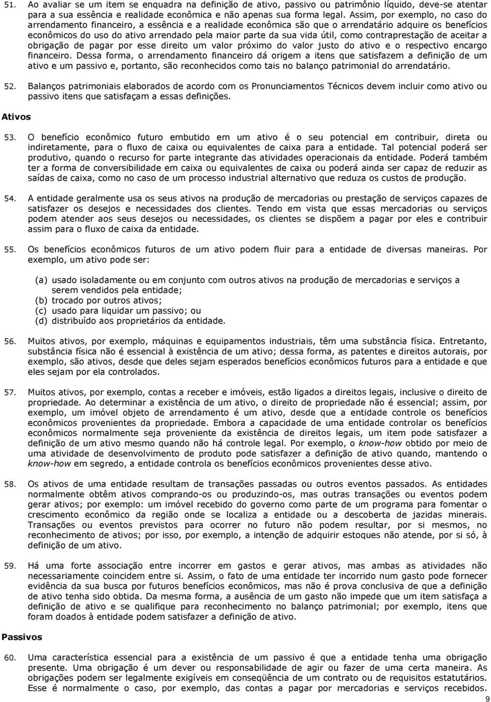 vida útil, como contraprestação de aceitar a obrigação de pagar por esse direito um valor próximo do valor justo do ativo e o respectivo encargo financeiro.