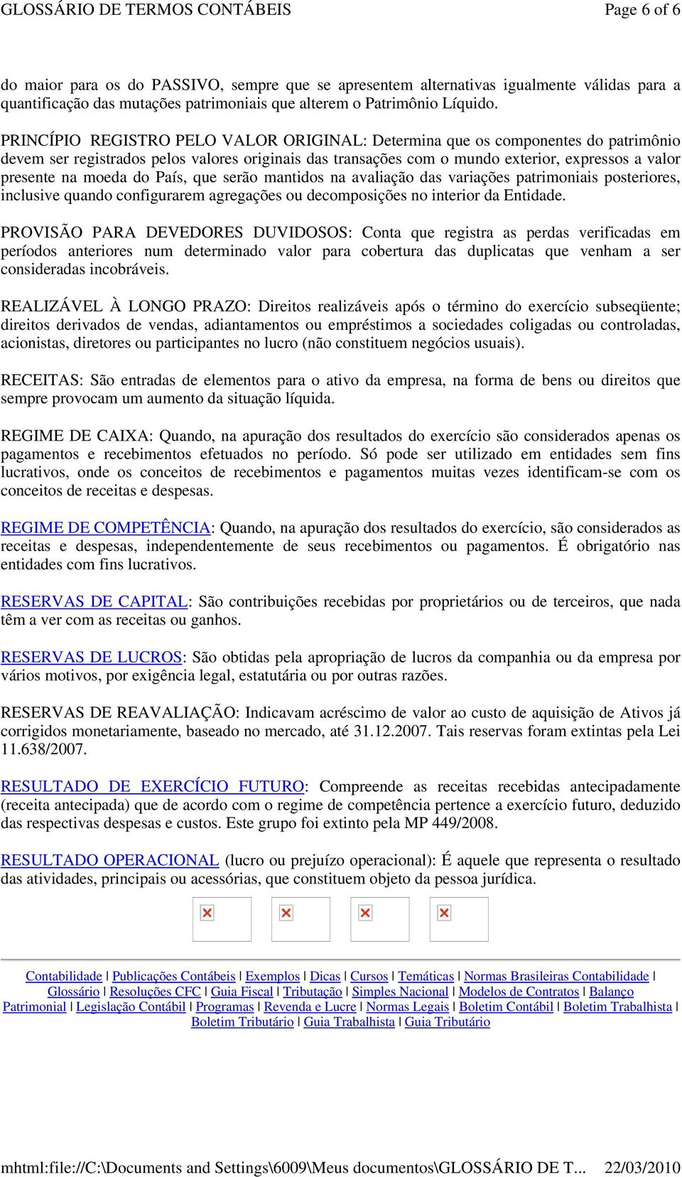 moeda do País, que serão mantidos na avaliação das variações patrimoniais posteriores, inclusive quando configurarem agregações ou decomposições no interior da Entidade.