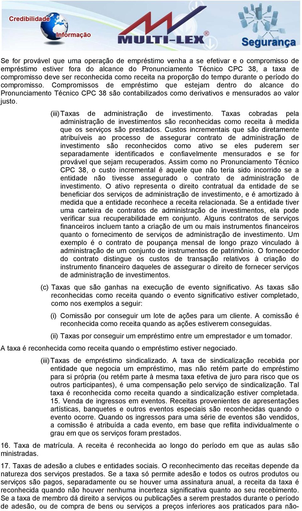 Compromissos de empréstimo que estejam dentro do alcance do Pronunciamento Técnico CPC 38 são contabilizados como derivativos e mensurados ao valor justo. (iii) Taxas de administração de investimento.