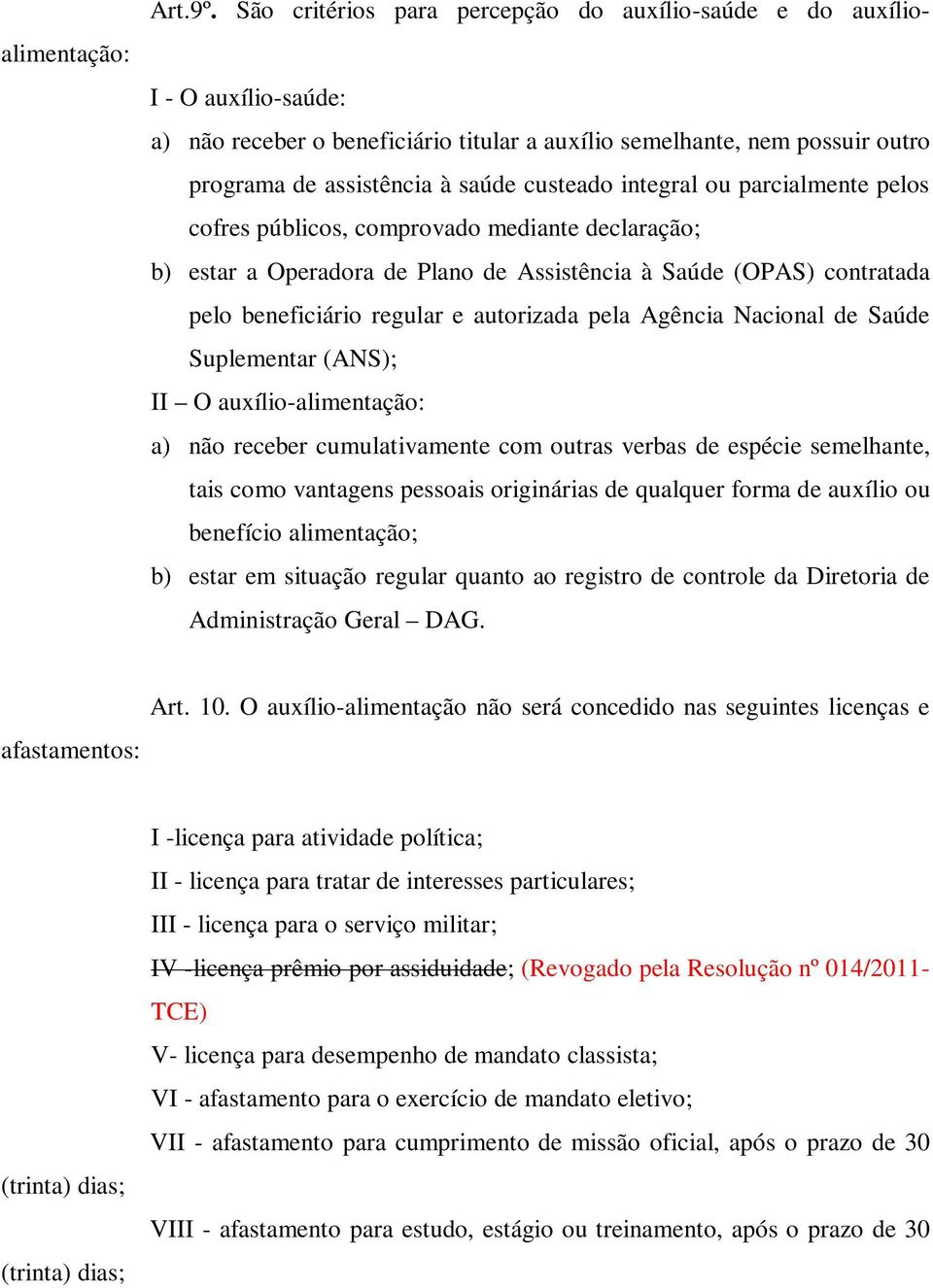 integral ou parcialmente pelos cofres públicos, comprovado mediante declaração; b) estar a Operadora de Plano de Assistência à Saúde (OPAS) contratada pelo beneficiário regular e autorizada pela