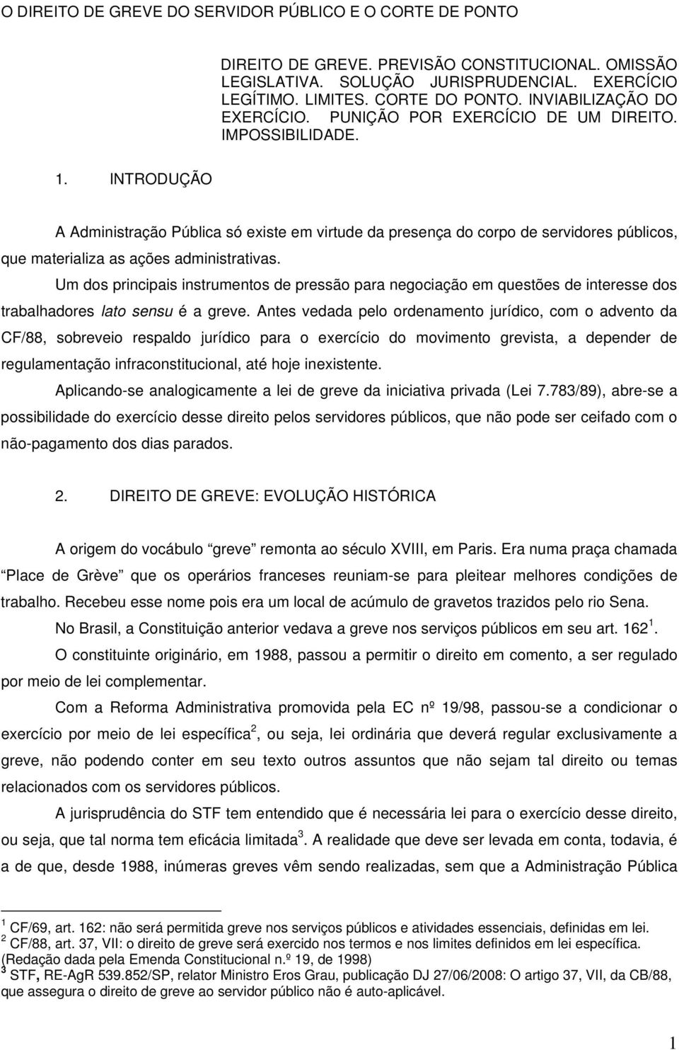 INTRODUÇÃO A Administração Pública só existe em virtude da presença do corpo de servidores públicos, que materializa as ações administrativas.