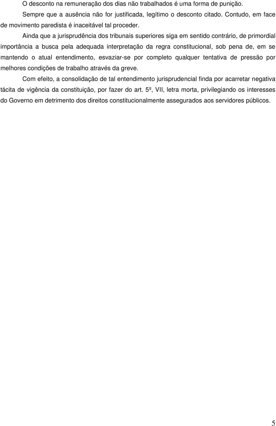 Ainda que a jurisprudência dos tribunais superiores siga em sentido contrário, de primordial importância a busca pela adequada interpretação da regra constitucional, sob pena de, em se mantendo o