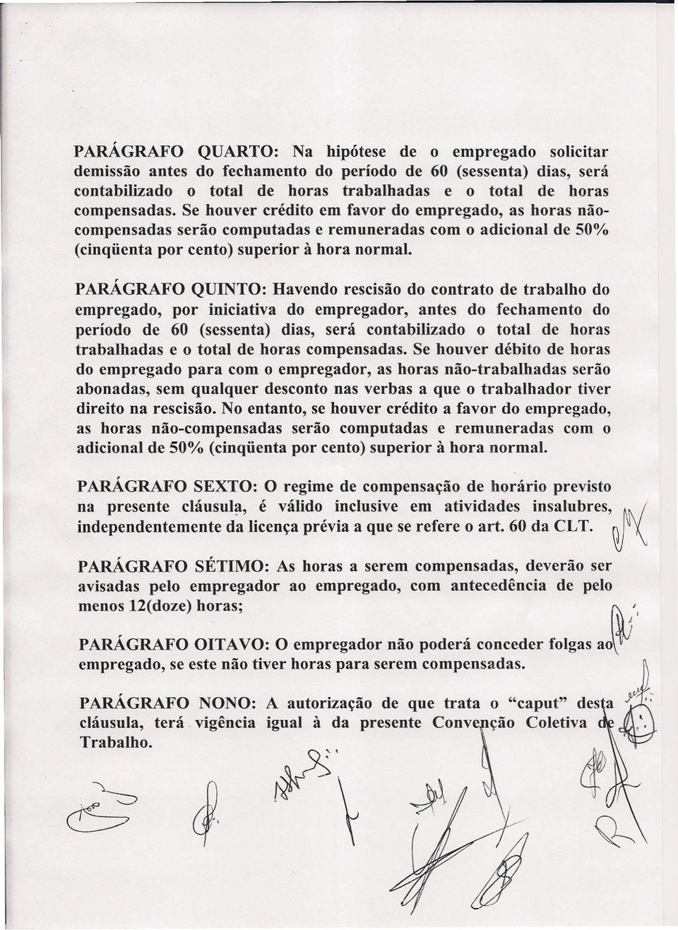 PARÁGRAFO QUINTO: Havendo rescisão do contrato de trabalho do empregado, por iniciativa do empregador, antes do fechamento do período de 60 (sessenta) dias, será contabilizado o total de horas