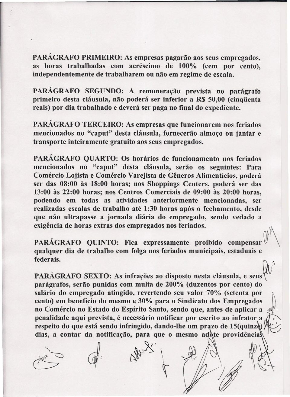 PARÁGRAFO TERCEIRO: As empresas que funcionarem nos feriados mencionados no "caput" desta cláusula, fornecerão almoço ou jantar e transporte inteiramente gratuito aos seus empregados.