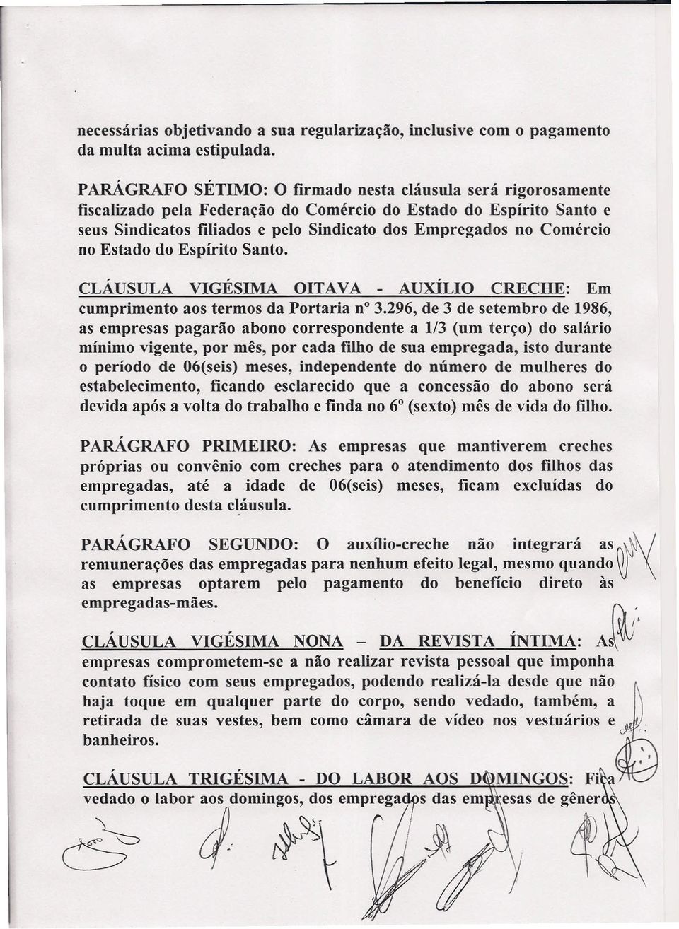 no Estado do Espírito Santo. CLÁUSULA VIGÉSIMA OITAVA - AUXÍLIO CRECHE: Em cumprimento aos termos da Portaria n 3.