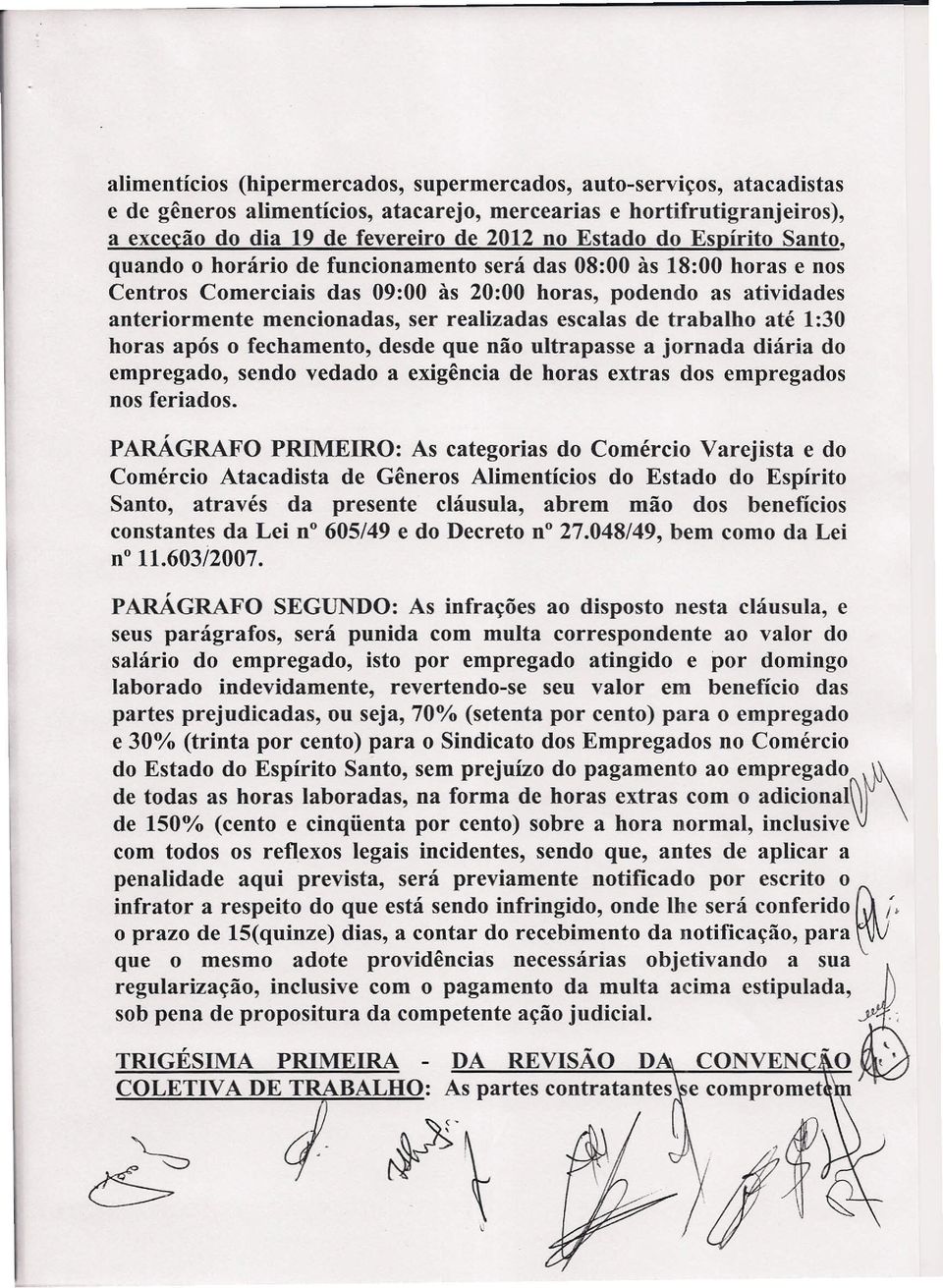 escalas de trabalho até 1:30 horas após o fechamento, desde que não ultrapasse a jornada diária do empregado, sendo vedado a exigência de horas extras dos empregados nos feriados.