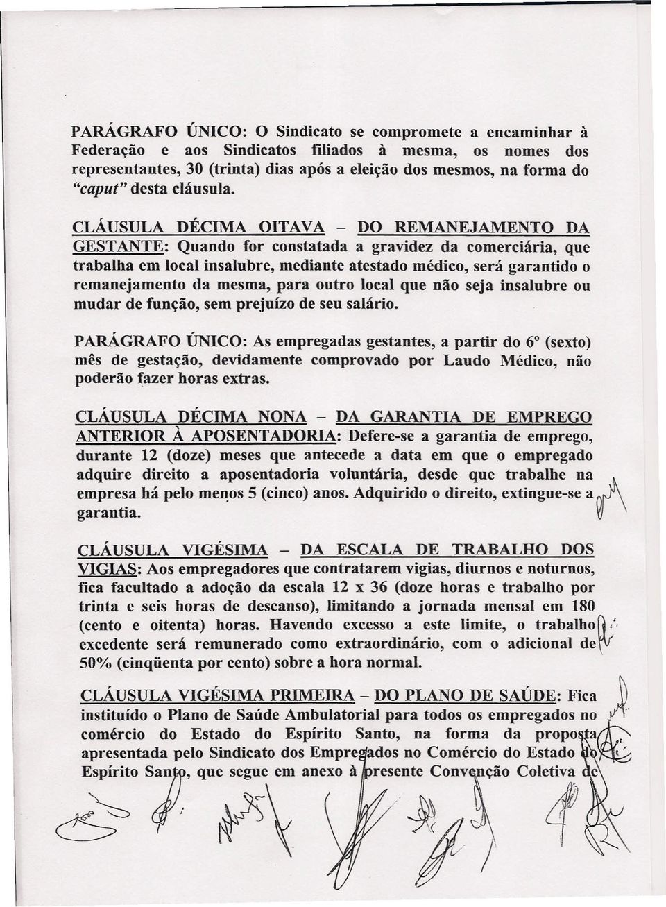 CLÁUSULA DÉCIMA OITAVA - DO REMANEJAMENTO DA GESTANTE: Quando for constatada a gravidez da comerciária, que trabalha em local insalubre, mediante atestado médico, será garantido o remauejamento da