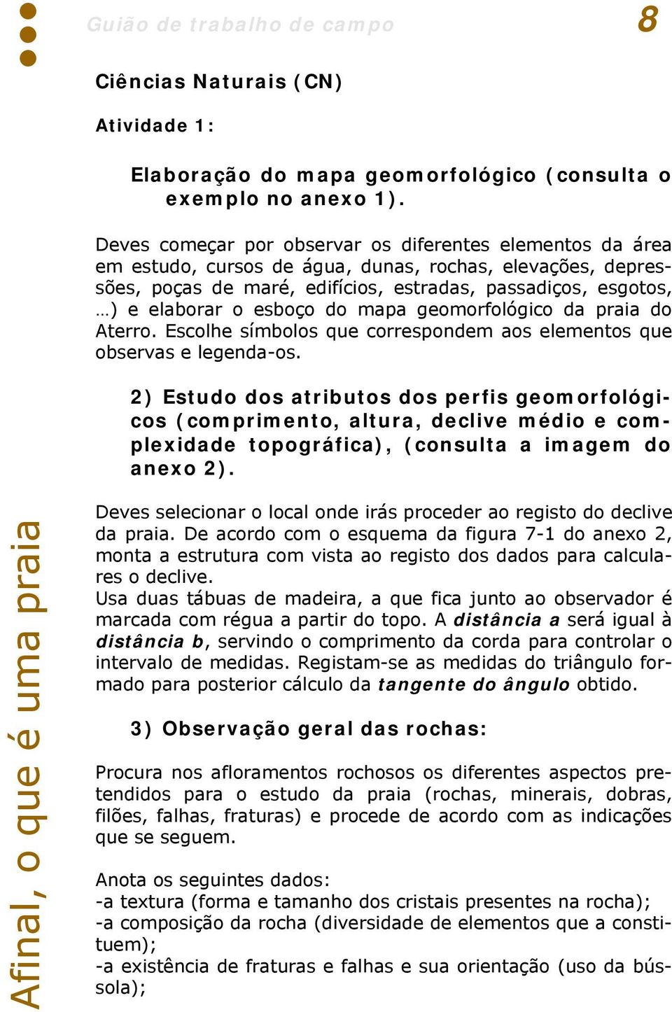 esboço do mapa geomorfológico da praia do Aterro. Escolhe símbolos que correspondem aos elementos que observas e legenda-os.