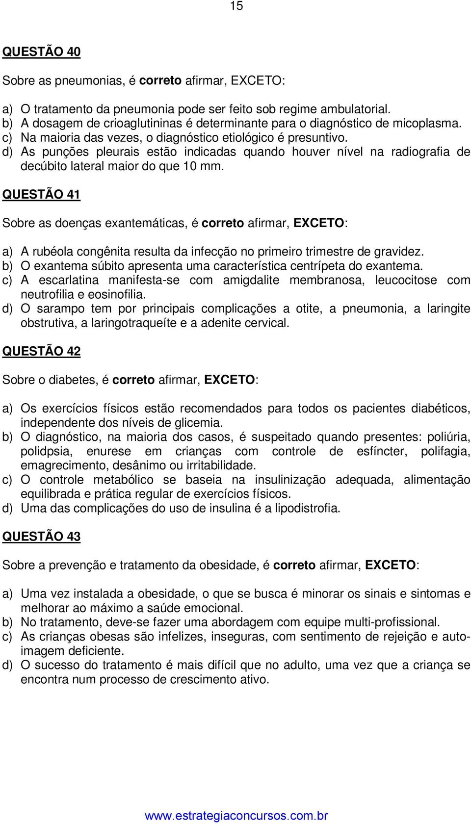 d) As punções pleurais estão indicadas quando houver nível na radiografia de decúbito lateral maior do que 10 mm.