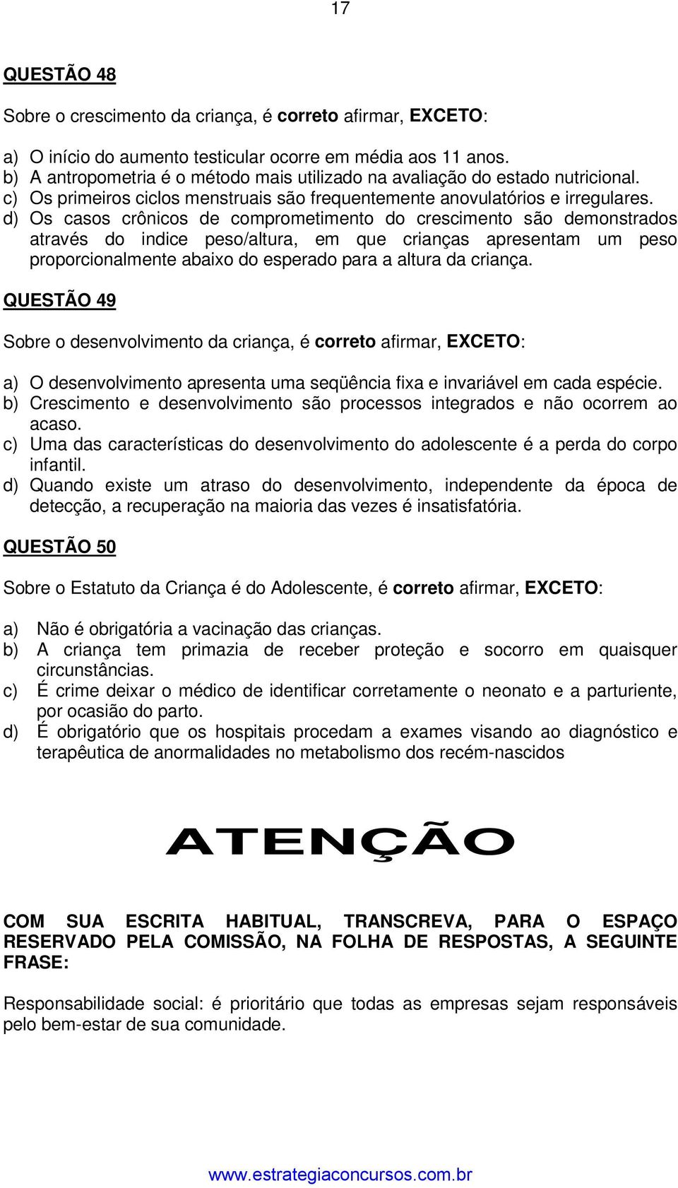 d) Os casos crônicos de comprometimento do crescimento são demonstrados através do indice peso/altura, em que crianças apresentam um peso proporcionalmente abaixo do esperado para a altura da criança.