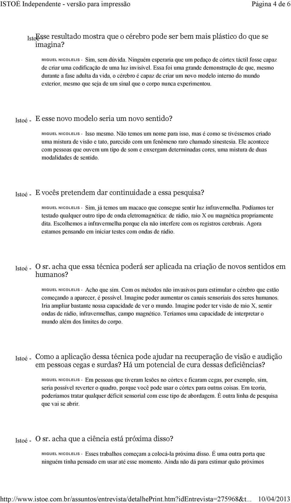 Essa foi uma grande demonstração de que, mesmo durante a fase adulta da vida, o cérebro é capaz de criar um novo modelo interno do mundo exterior, mesmo que seja de um sinal que o corpo nunca