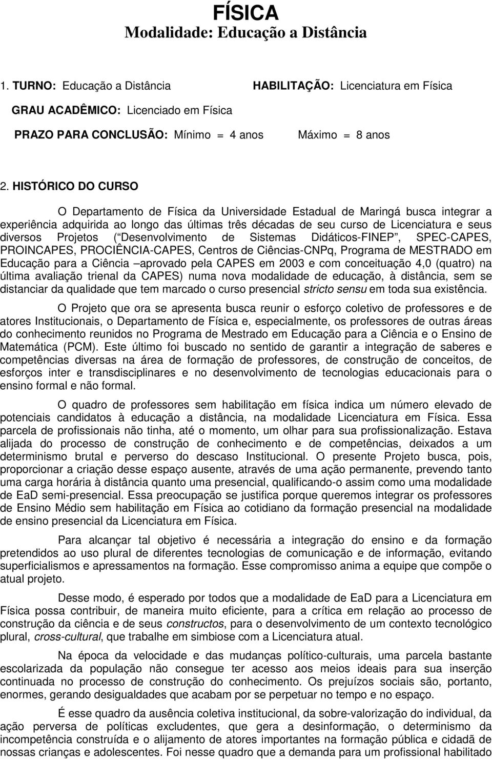 Projetos ( Desenvolvimento de Sistemas Didáticos-FINEP, SPEC-CAPES, PROINCAPES, PROCIÊNCIA-CAPES, Centros de Ciências-CNPq, Programa de MESTRADO em Educação para a Ciência aprovado pela CAPES em 2003