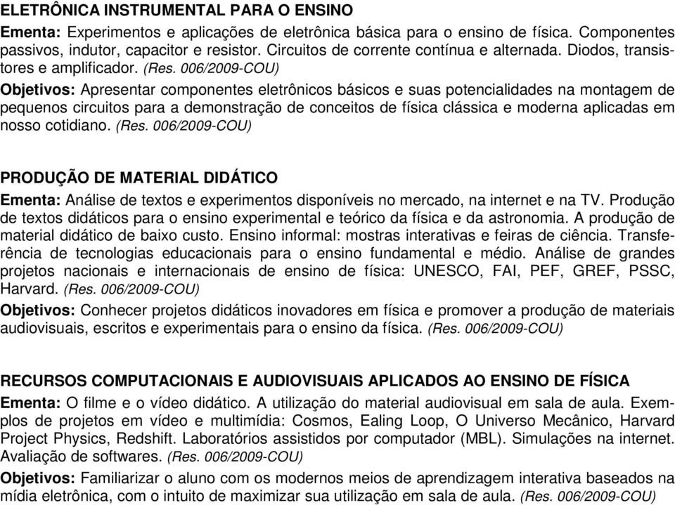 Objetivos: Apresentar componentes eletrônicos básicos e suas potencialidades na montagem de pequenos circuitos para a demonstração de conceitos de física clássica e moderna aplicadas em nosso