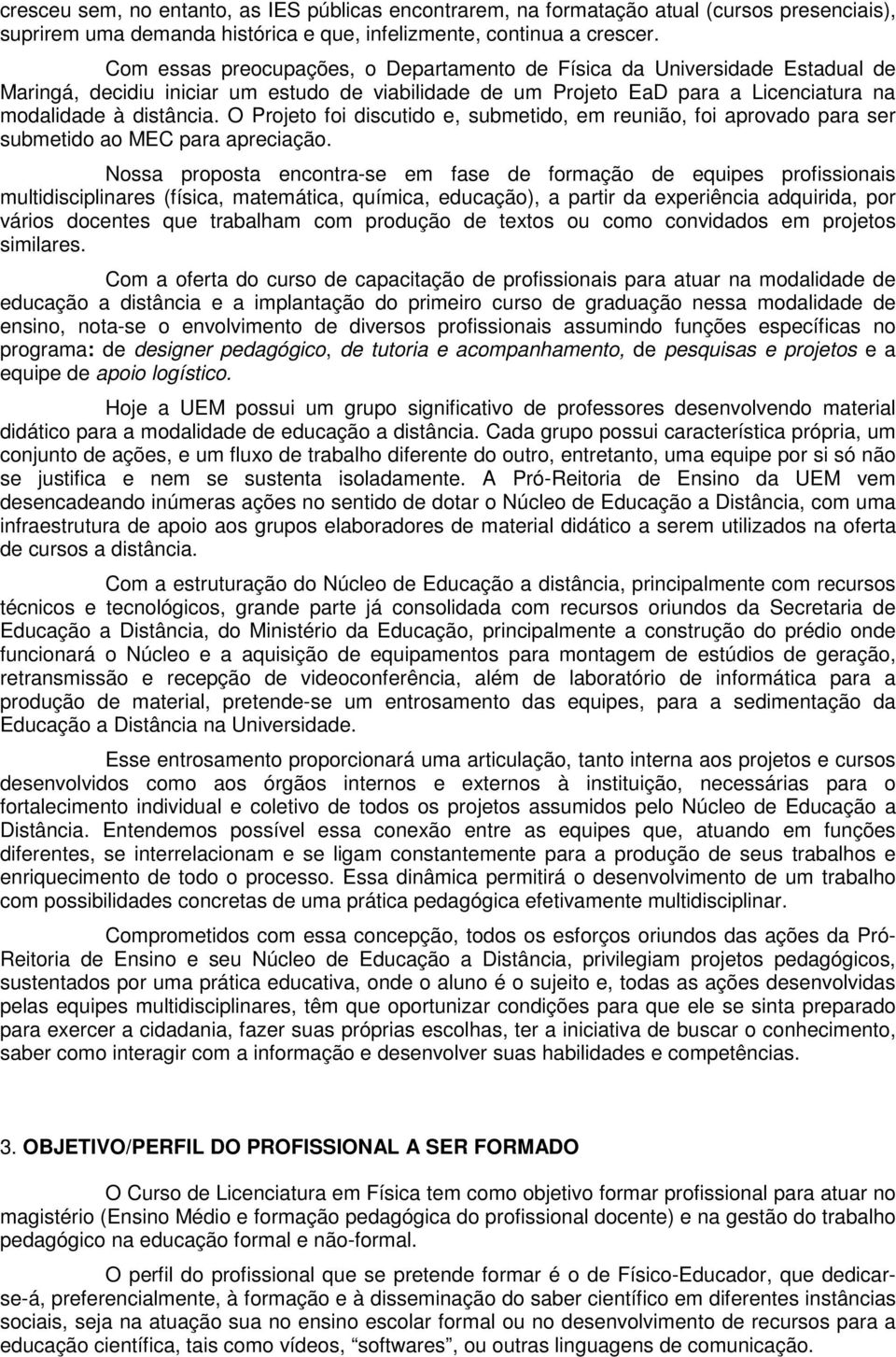 O Projeto foi discutido e, submetido, em reunião, foi aprovado para ser submetido ao MEC para apreciação.