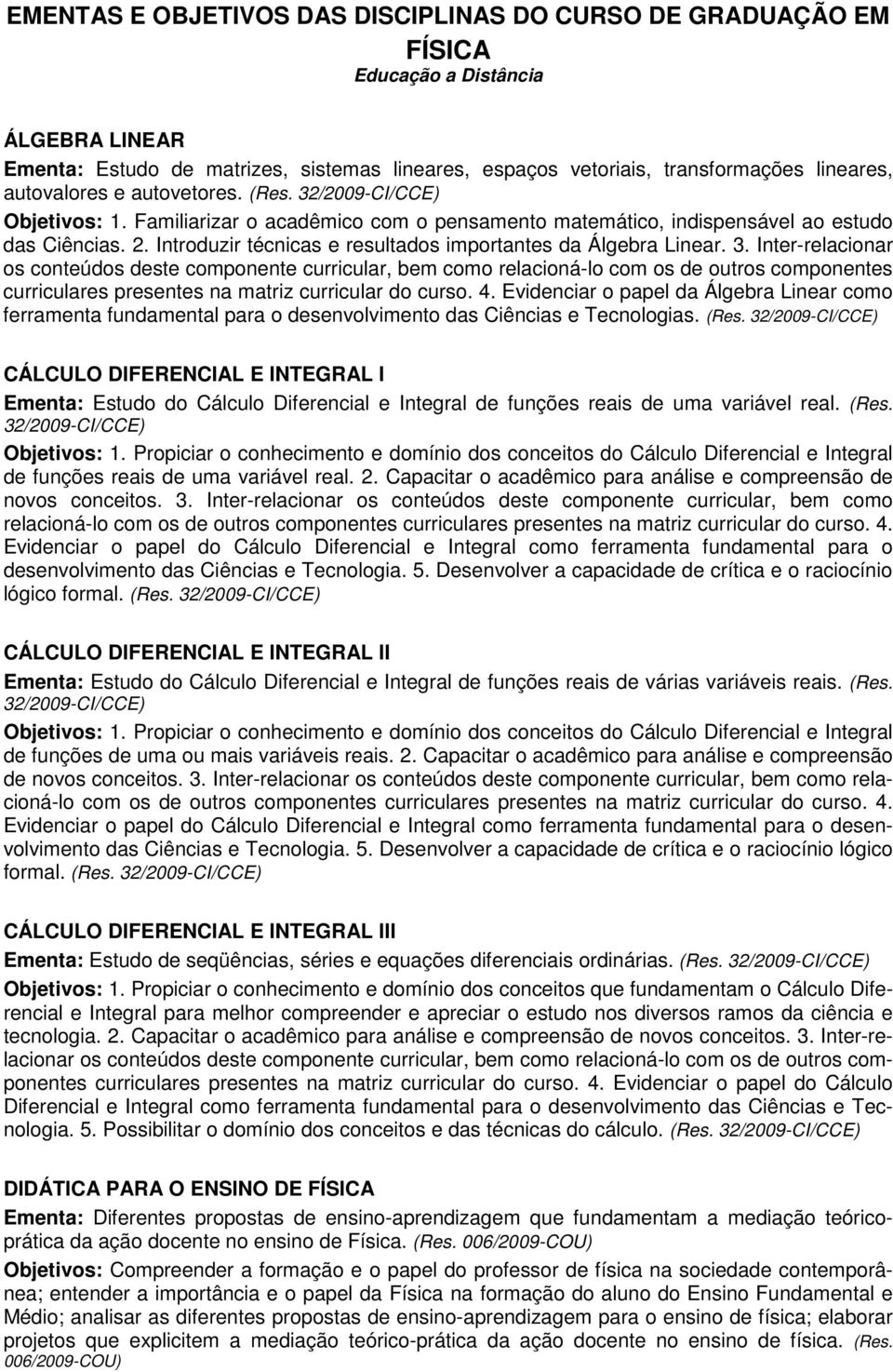 Introduzir técnicas e resultados importantes da Álgebra Linear. 3.