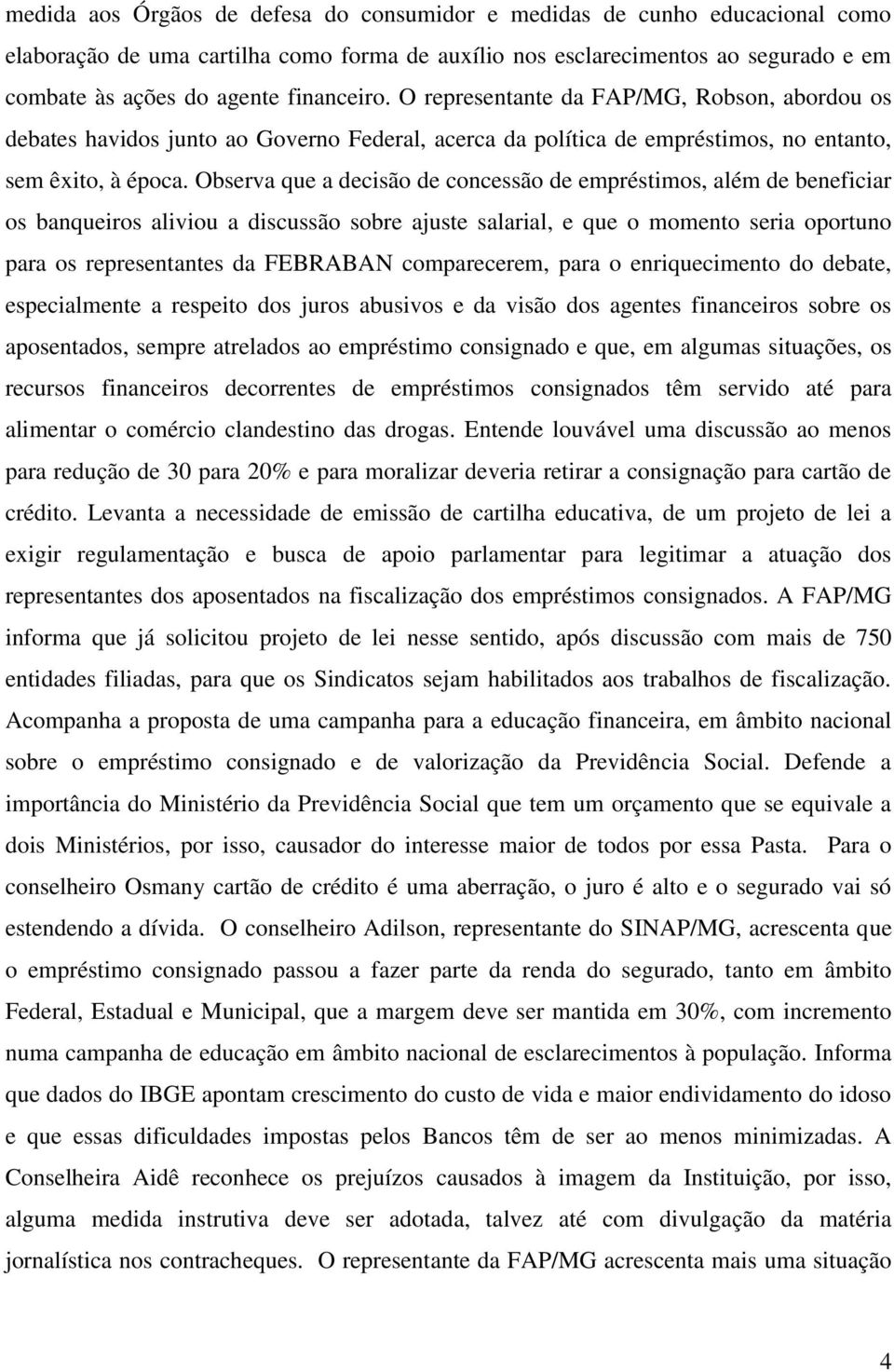 Observa que a decisão de concessão de empréstimos, além de beneficiar os banqueiros aliviou a discussão sobre ajuste salarial, e que o momento seria oportuno para os representantes da FEBRABAN