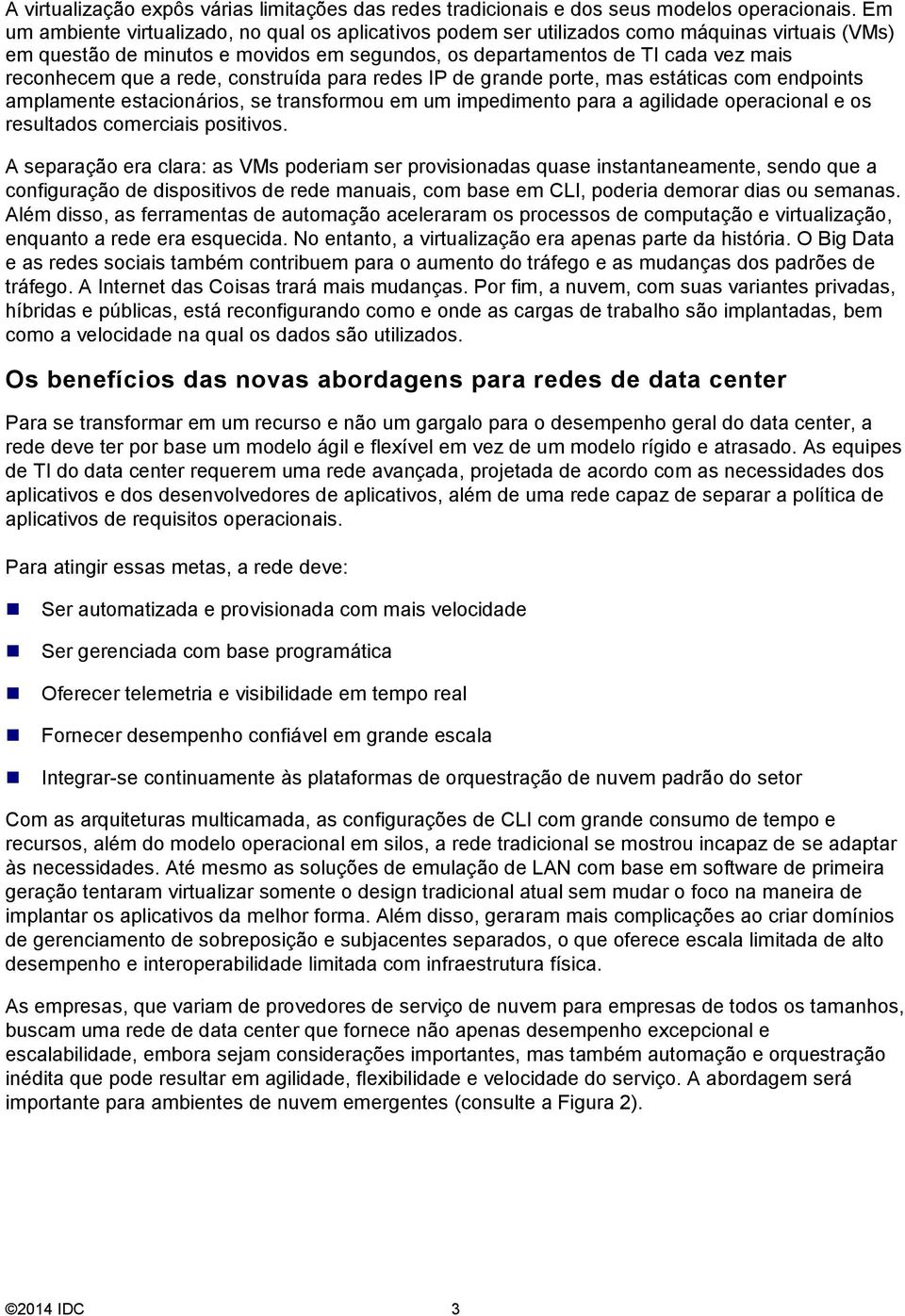 a rede, construída para redes IP de grande porte, mas estáticas com endpoints amplamente estacionários, se transformou em um impedimento para a agilidade operacional e os resultados comerciais