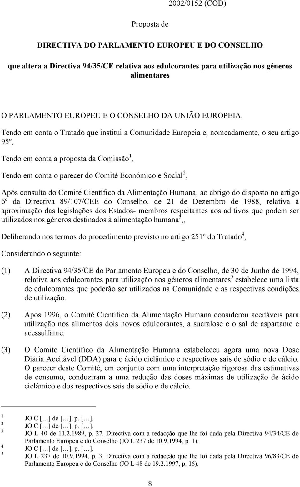 Económico e Social 2, Após consulta do Comité Científico da Alimentação Humana, ao abrigo do disposto no artigo 6º da Directiva 89/107/CEE do Conselho, de 21 de Dezembro de 1988, relativa à