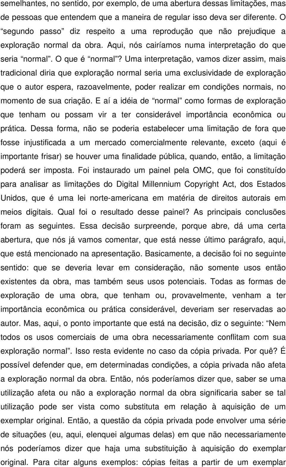 Uma interpretação, vamos dizer assim, mais tradicional diria que exploração normal seria uma exclusividade de exploração que o autor espera, razoavelmente, poder realizar em condições normais, no