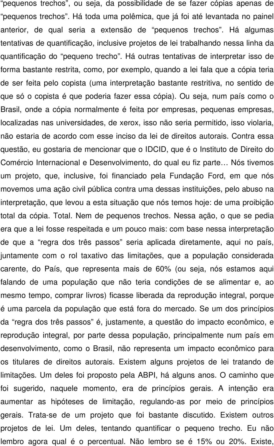 Há algumas tentativas de quantificação, inclusive projetos de lei trabalhando nessa linha da quantificação do pequeno trecho.