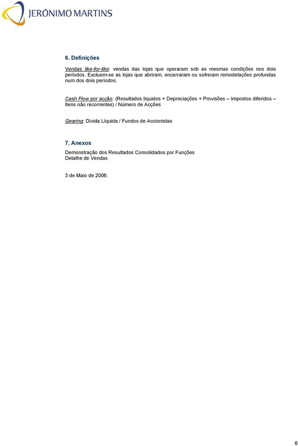 Cash Flow por acção: (Resultados líquidos + Depreciações + Provisões Impostos diferidos Itens não recorrentes) / Número de