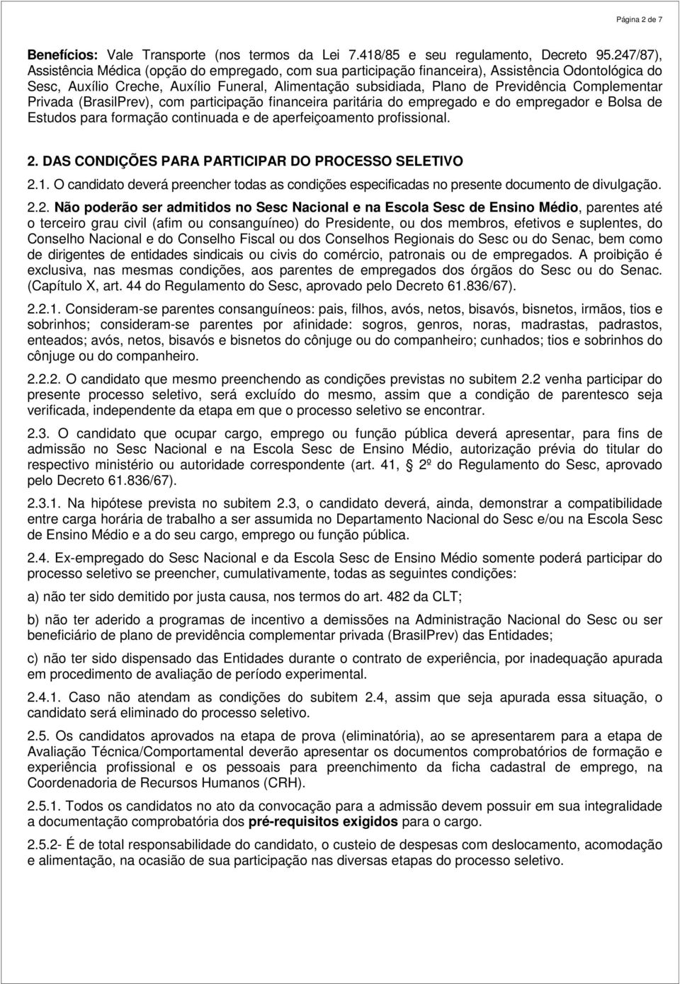 Complementar Privada (BrasilPrev), com participação financeira paritária do empregado e do empregador e Bolsa de Estudos para formação continuada e de aperfeiçoamento profissional. 2.