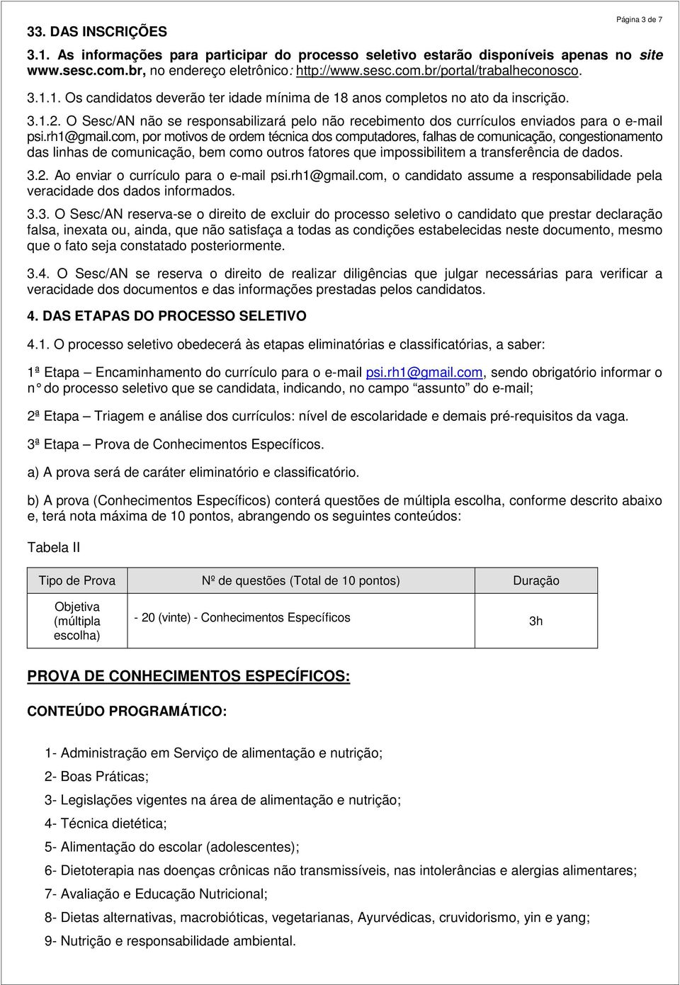 rh1@gmail.com, por motivos de ordem técnica dos computadores, falhas de comunicação, congestionamento das linhas de comunicação, bem como outros fatores que impossibilitem a transferência de dados. 3.