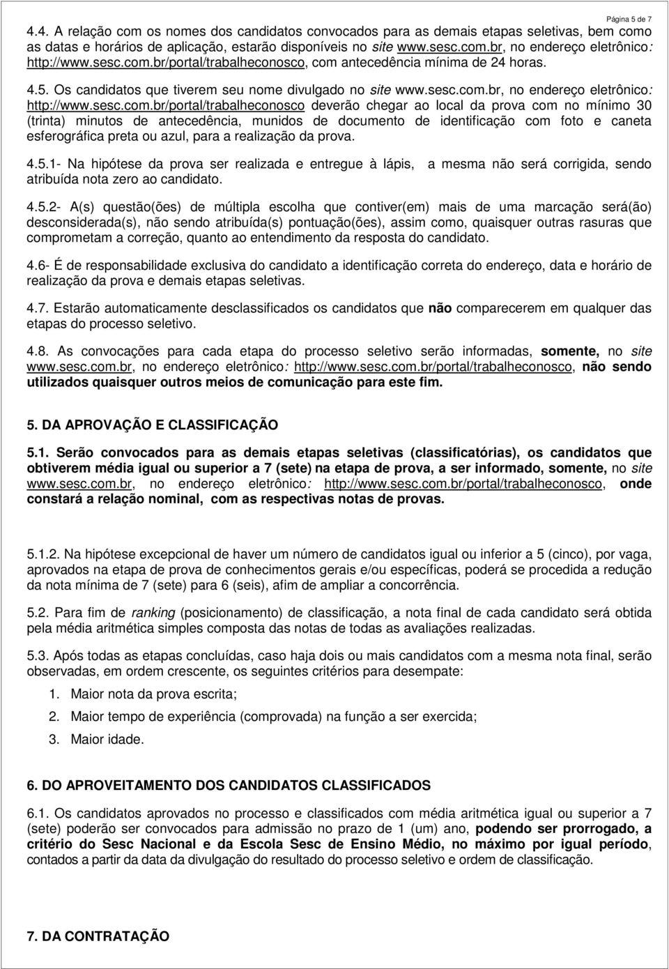 br/portal/trabalheconosco, com antecedência mínima de 24 horas. 4.5. Os candidatos que tiverem seu nome divulgado no site www.br, no endereço eletrônico: http://www.