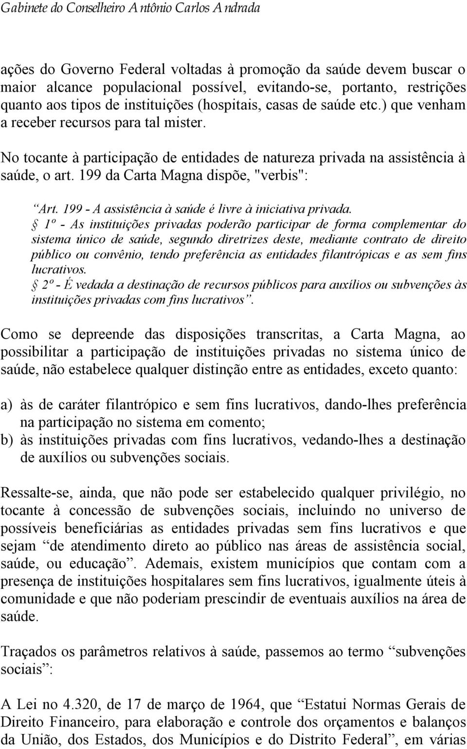 199 - A assistência à saúde é livre à iniciativa privada.