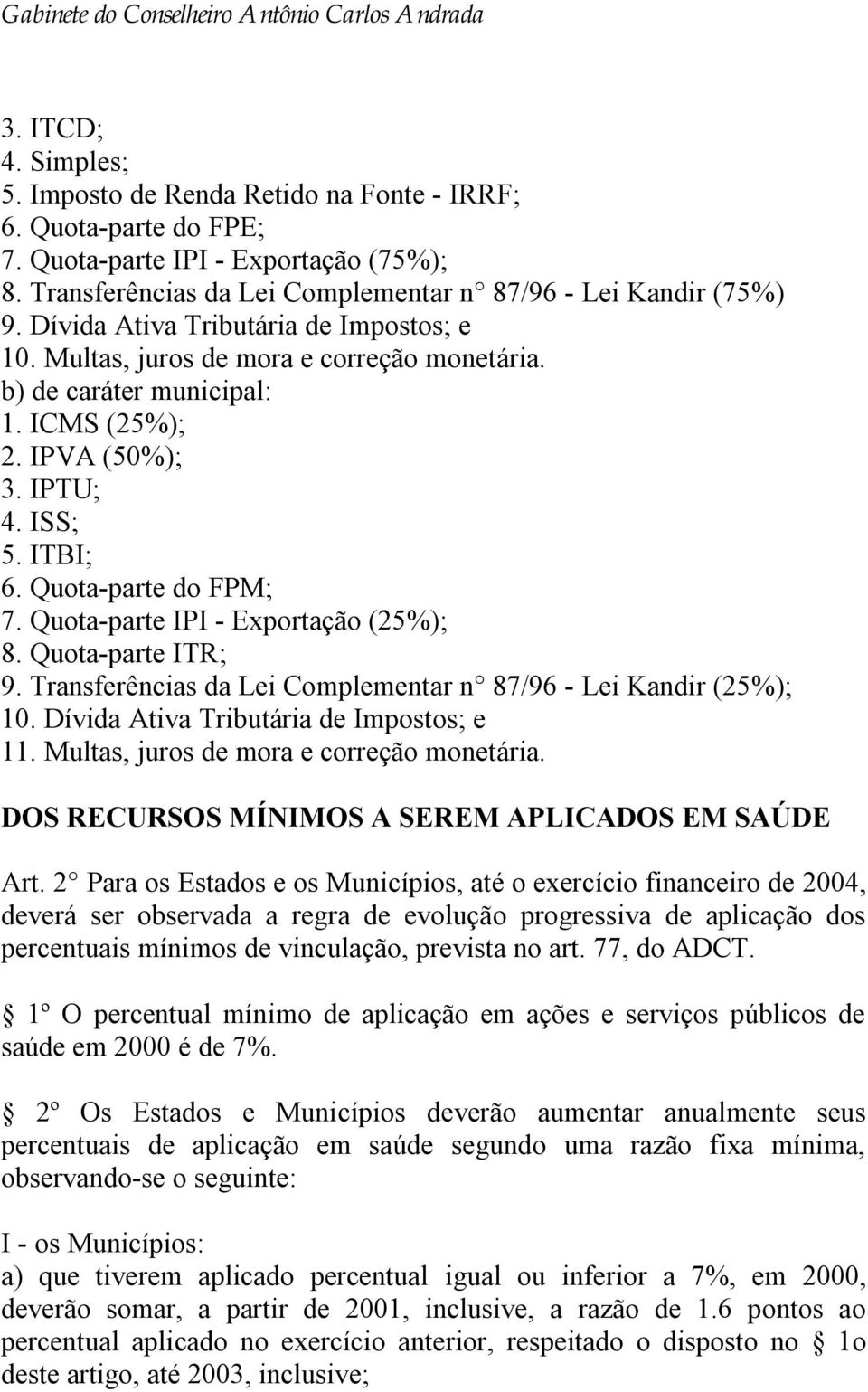 Quota-parte IPI - Exportação (25%); 8. Quota-parte ITR; 9. Transferências da Lei Complementar n 87/96 - Lei Kandir (25%); 10. Dívida Ativa Tributária de Impostos; e 11.