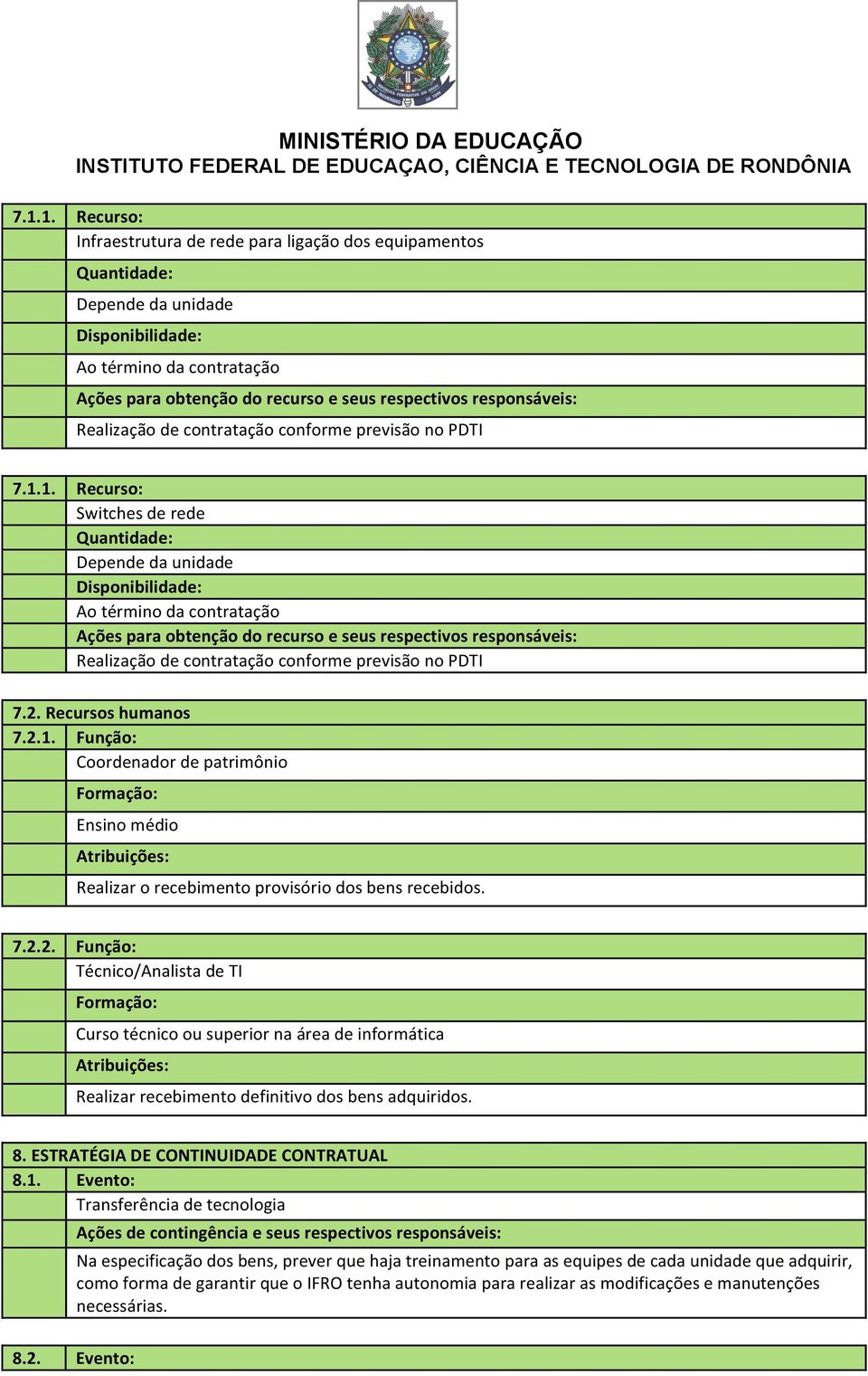 1. Recurso: Switches de rede Quantidade: Depende da unidade Disponibilidade: Ao término da contratação Ações para obtenção do recurso e seus respectivos responsáveis: Realização de contratação