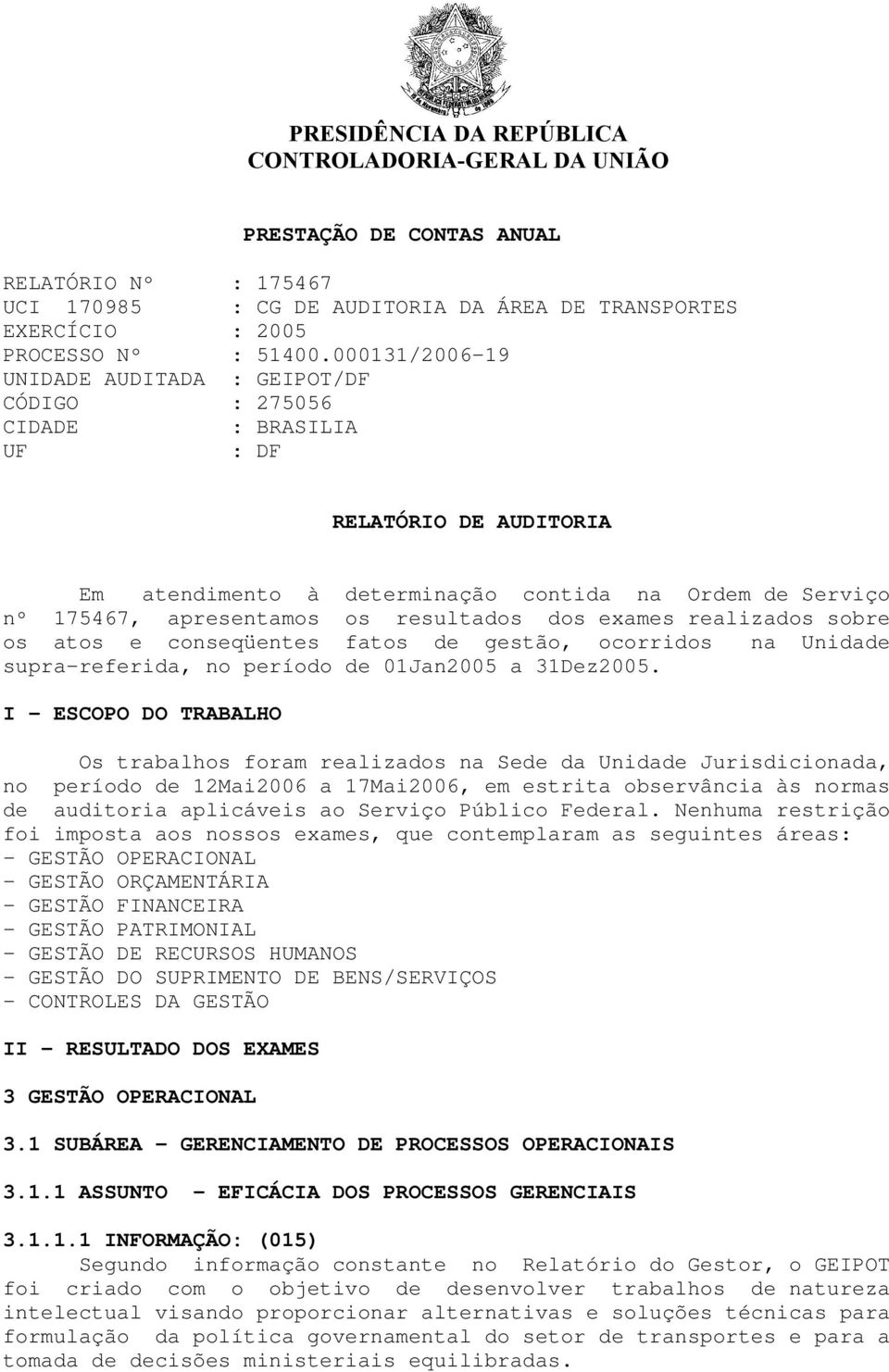 resultados dos exames realizados sobre os atos e conseqüentes fatos de gestão, ocorridos na Unidade supra-referida, no período de 01Jan2005 a 31Dez2005.