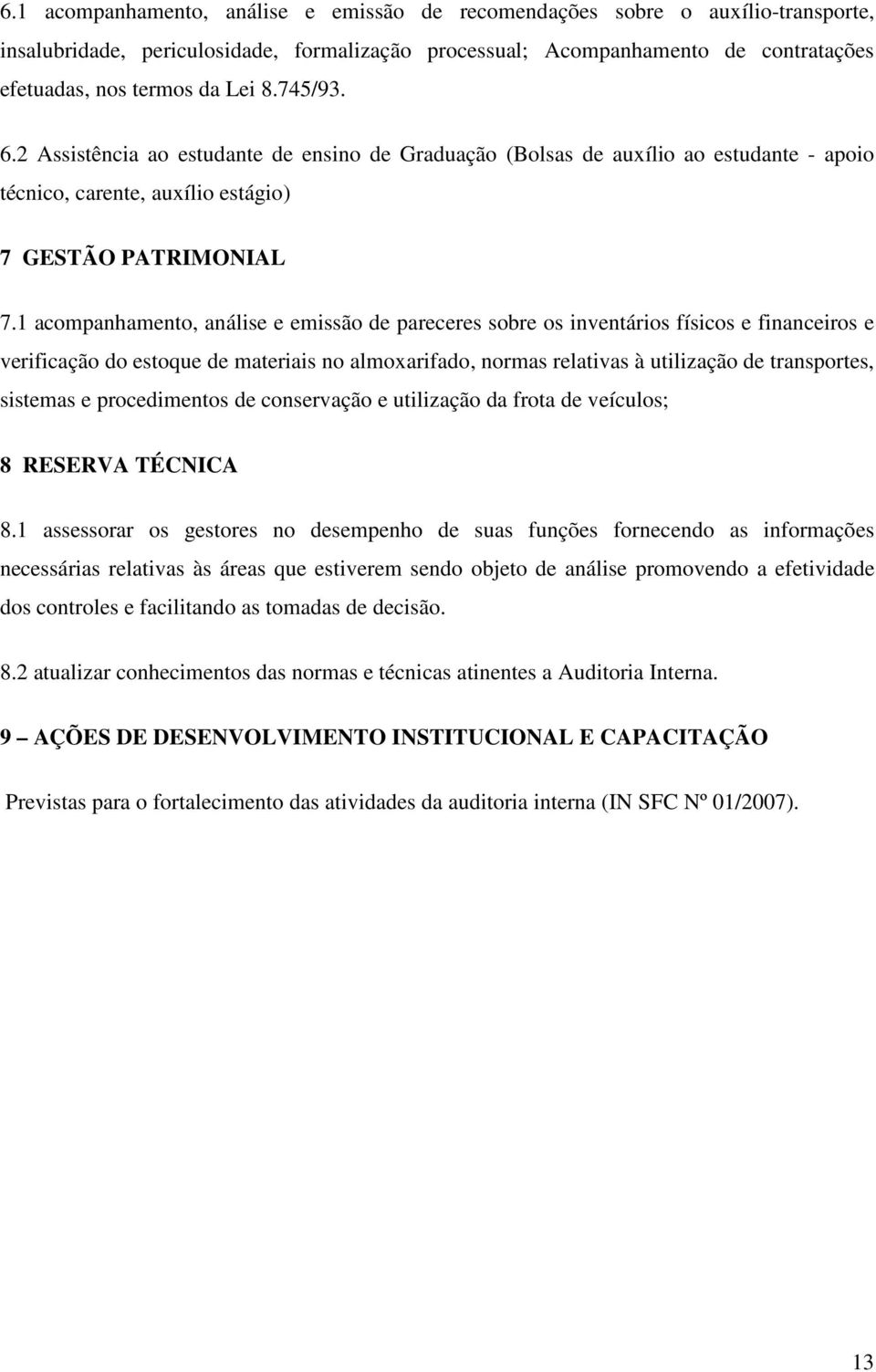 1 acompanhamento, análise e emissão de pareceres sobre os inventários físicos e financeiros e verificação do estoque de materiais no almoxarifado, normas relativas à utilização de transportes,