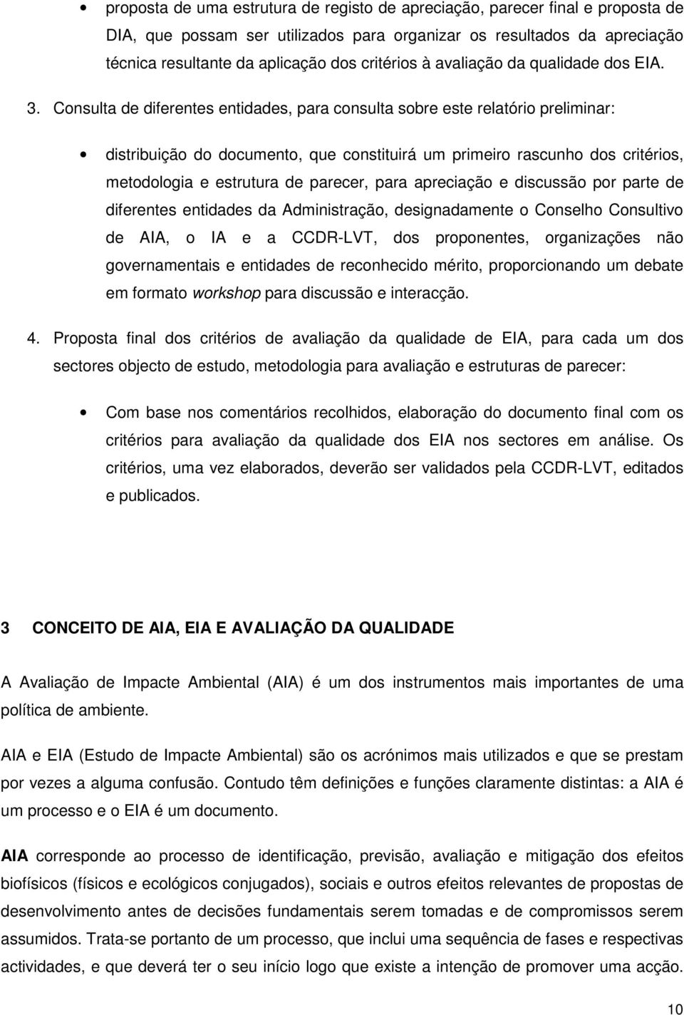 Consulta de diferentes entidades, para consulta sobre este relatório preliminar: distribuição do documento, que constituirá um primeiro rascunho dos critérios, metodologia e estrutura de parecer,