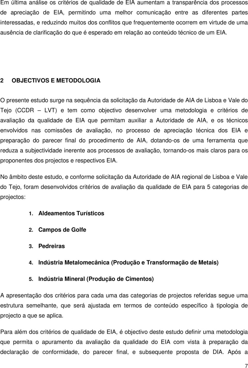 2 OBJECTIVOS E METODOLOGIA O presente estudo surge na sequência da solicitação da Autoridade de AIA de Lisboa e Vale do Tejo (CCDR LVT) e tem como objectivo desenvolver uma metodologia e critérios de