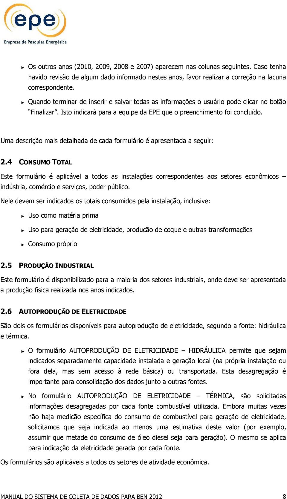 Uma descrição mais detalhada de cada formulário é apresentada a seguir: 2.