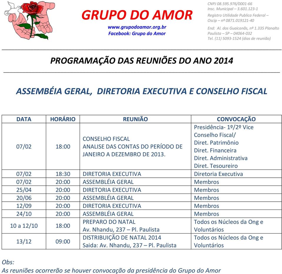 Tesoureiro 07/02 18:30 DIRETORIA EXECUTIVA Diretoria Executiva 07/02 ASSEMBLÉIA GERAL Membros 25/04 DIRETORIA EXECUTIVA Membros 20/06 ASSEMBLÉIA GERAL Membros 12/09 DIRETORIA EXECUTIVA Membros