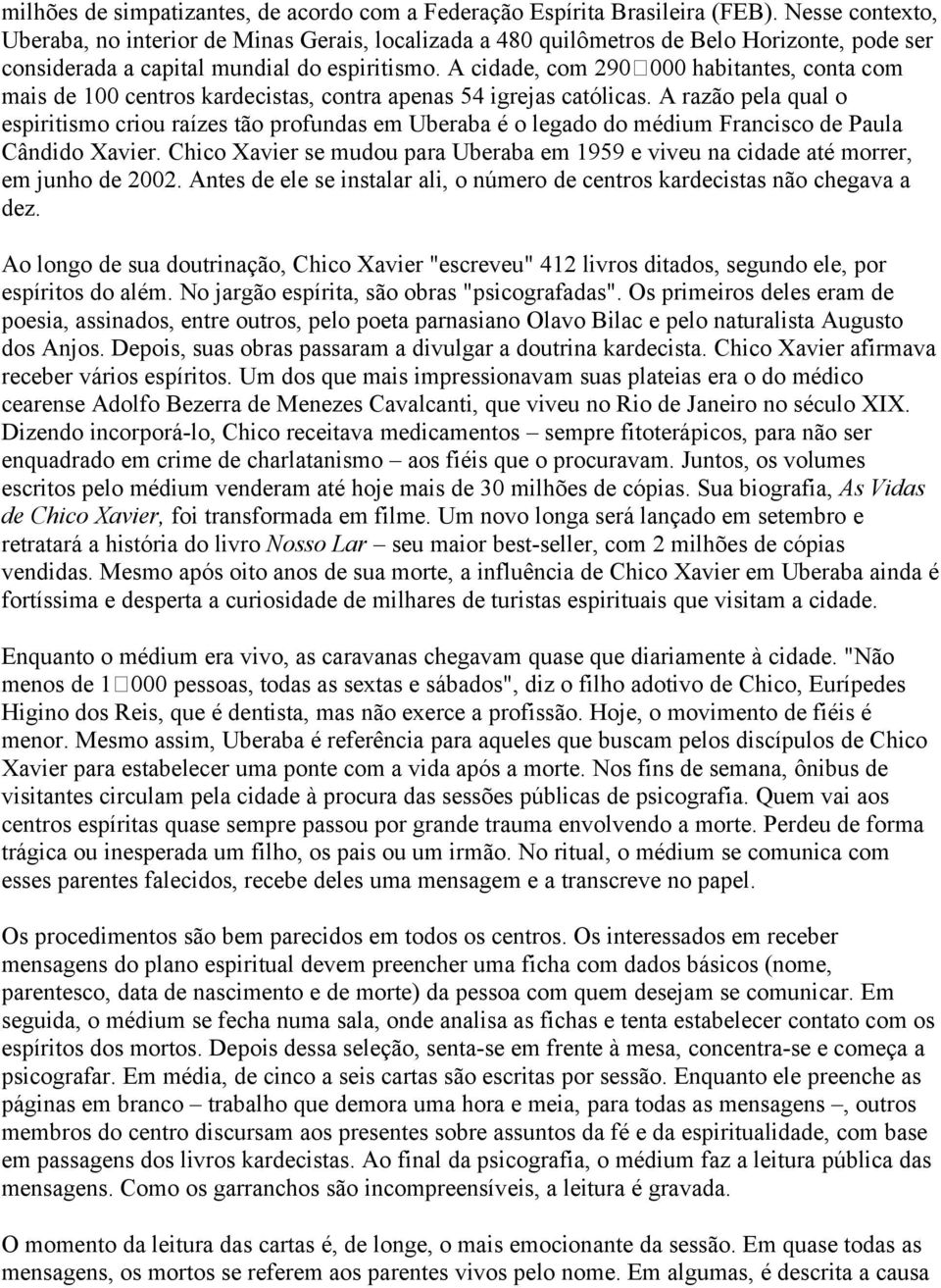 A cidade, com 290 000 habitantes, conta com mais de 100 centros kardecistas, contra apenas 54 igrejas católicas.