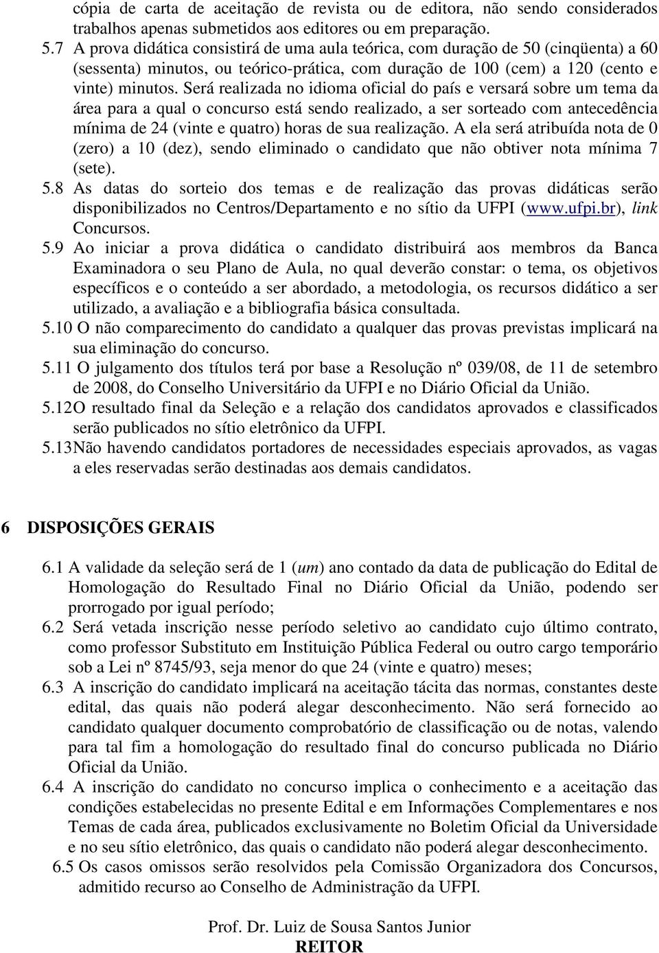 Será realizada no idioma oficial do país e versará sobre um tema da área para a qual o concurso está sendo realizado, a ser sorteado com antecedência mínima de 24 (vinte e quatro) horas de sua