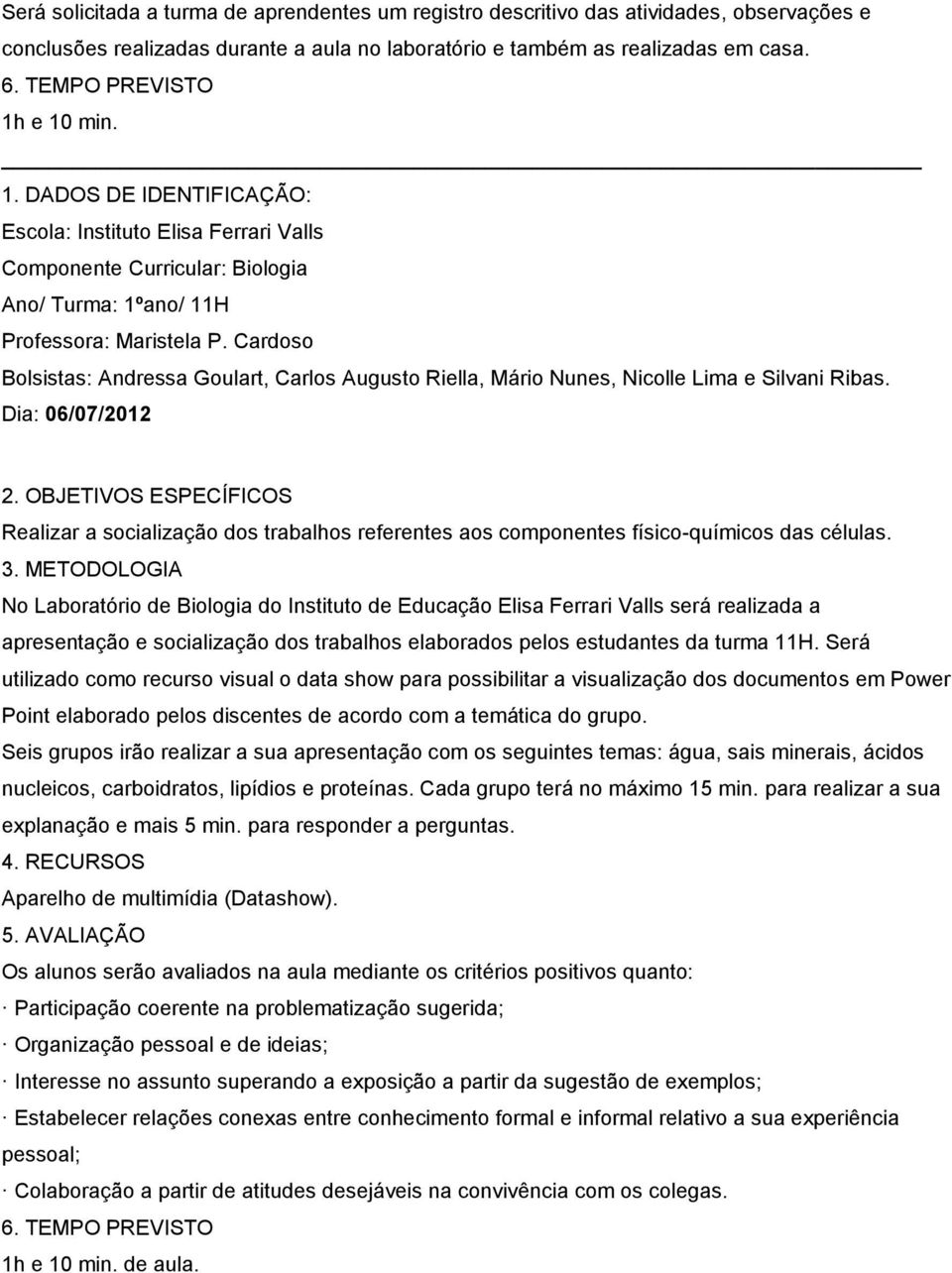 No Laboratório de Biologia do Instituto de Educação Elisa Ferrari Valls será realizada a apresentação e socialização dos trabalhos elaborados pelos estudantes da turma 11H.