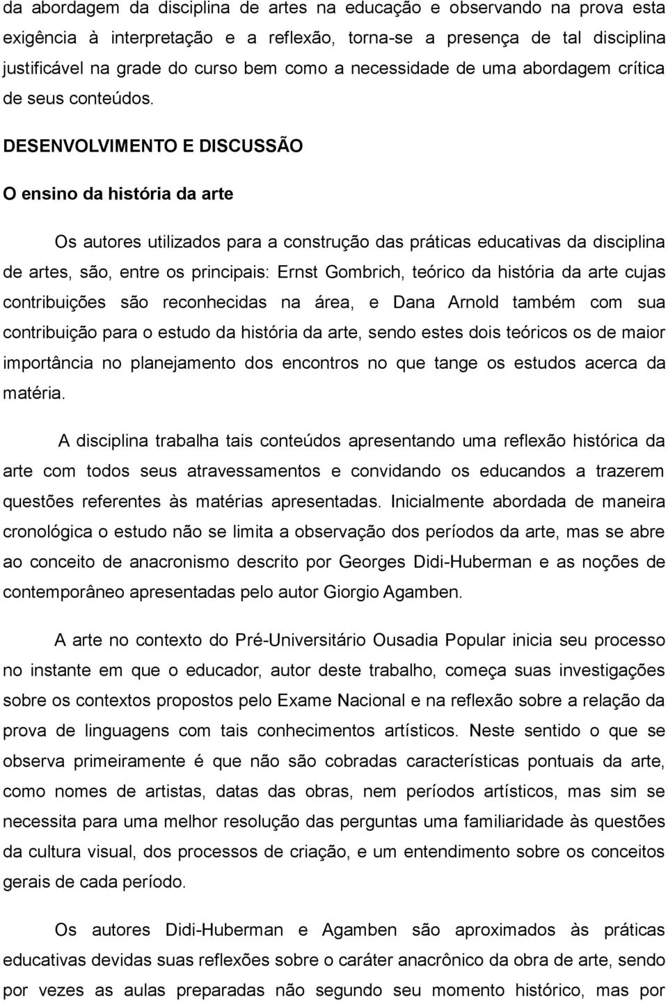 DESENVOLVIMENTO E DISCUSSÃO O ensino da história da arte Os autores utilizados para a construção das práticas educativas da disciplina de artes, são, entre os principais: Ernst Gombrich, teórico da