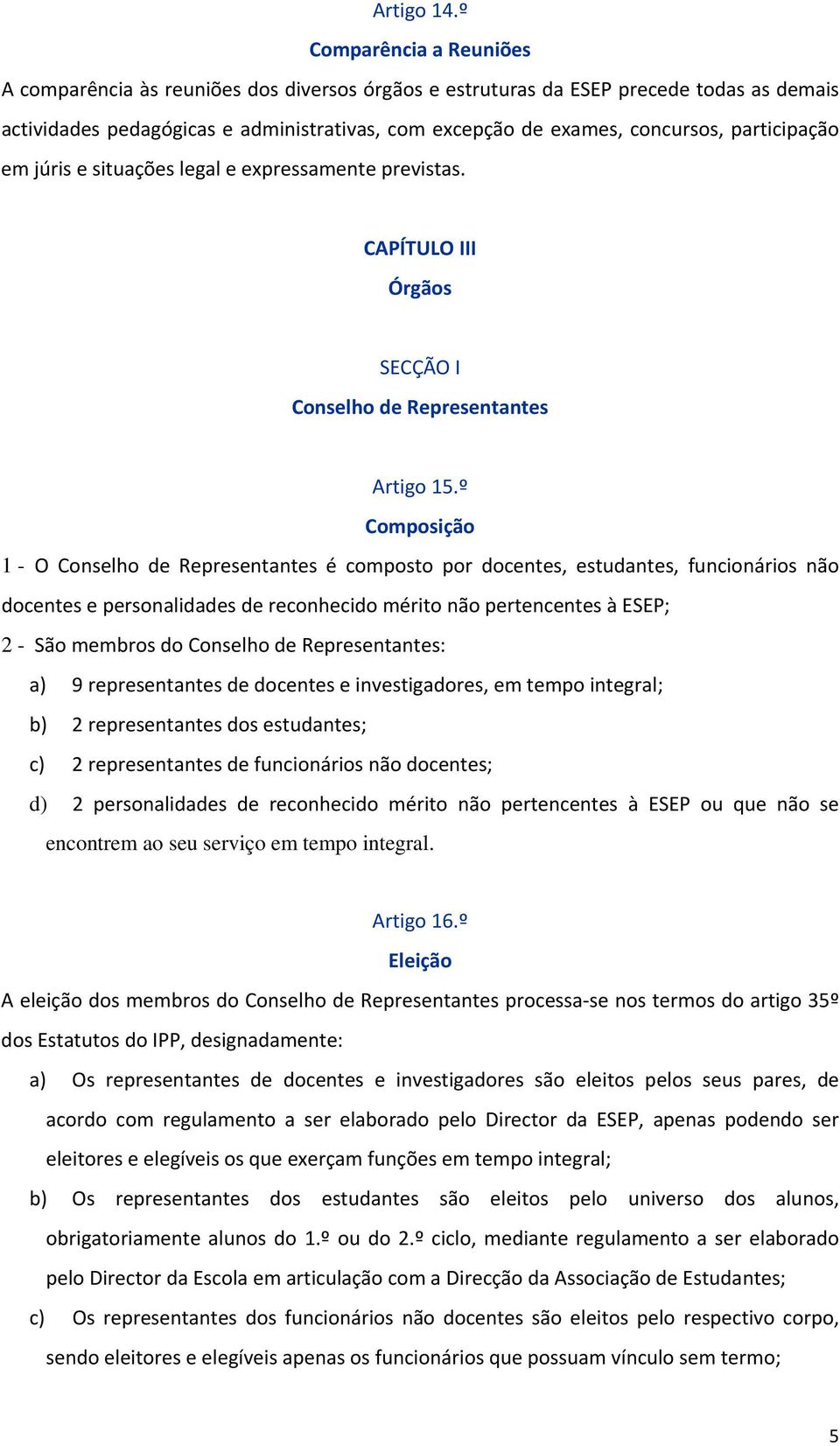 participação em júris e situações legal e expressamente previstas. CAPÍTULO III Órgãos SECÇÃO I Conselho de Representantes Artigo 15.