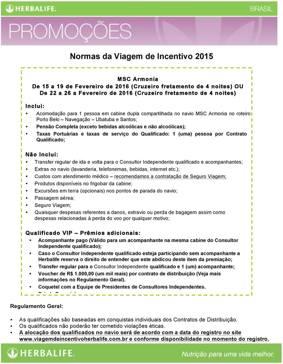 taxas de serviço do Qualificado: 1 (uma) pessoa por Contrato Qualificado; Não Inclui: Transfer regular de ida e volta para o Consultor Independente qualificado e acompanhantes; Extras no navio