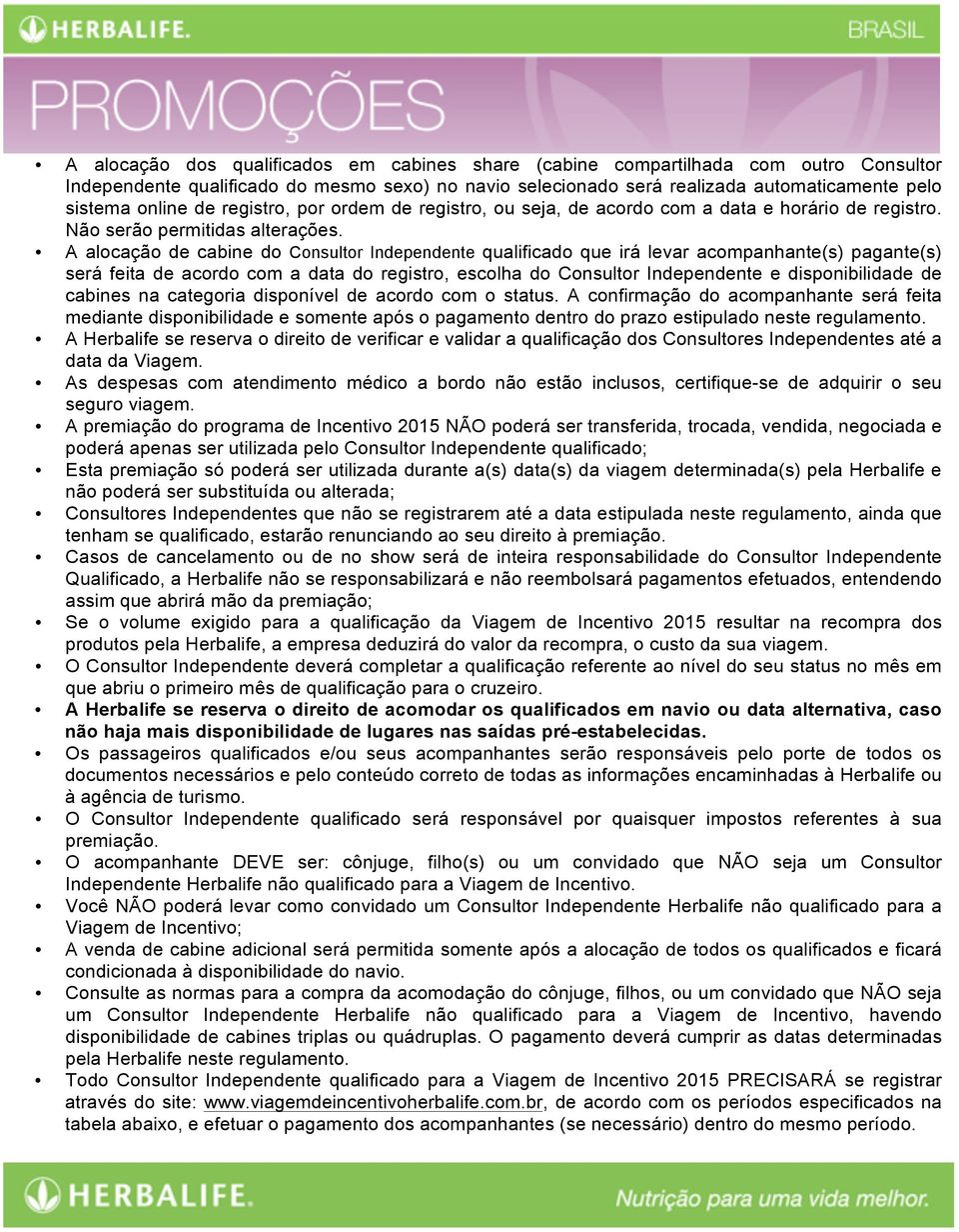 A alocação de cabine do Consultor Independente qualificado que irá levar acompanhante(s) pagante(s) será feita de acordo com a data do registro, escolha do Consultor Independente e disponibilidade de